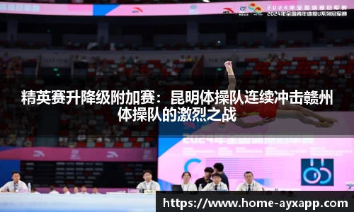 精英赛升降级附加赛：昆明体操队连续冲击赣州体操队的激烈之战