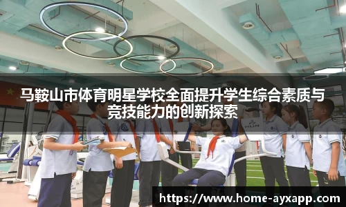 马鞍山市体育明星学校全面提升学生综合素质与竞技能力的创新探索