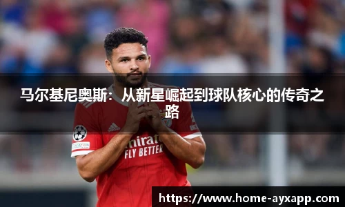 马尔基尼奥斯：从新星崛起到球队核心的传奇之路